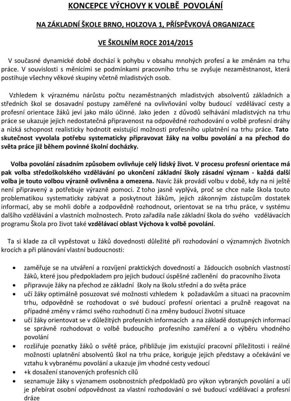 Vzhledem k výraznému nárůstu počtu nezaměstnaných mladistvých absolventů základních a středních škol se dosavadní postupy zaměřené na ovlivňování volby budoucí vzdělávací cesty a profesní orientace