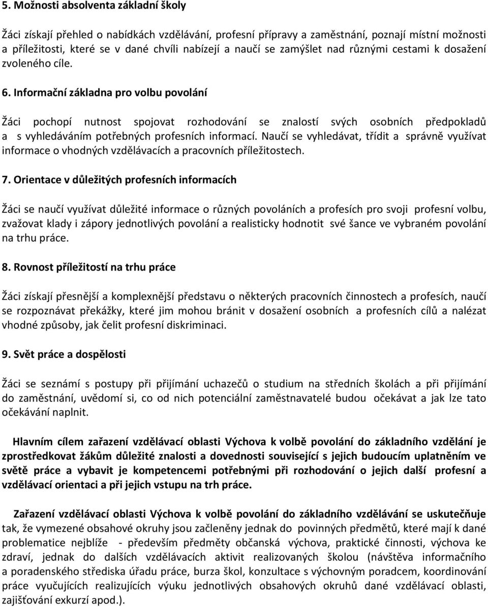 Informační základna pro volbu povolání Žáci pochopí nutnost spojovat rozhodování se znalostí svých osobních předpokladů a s vyhledáváním potřebných profesních informací.