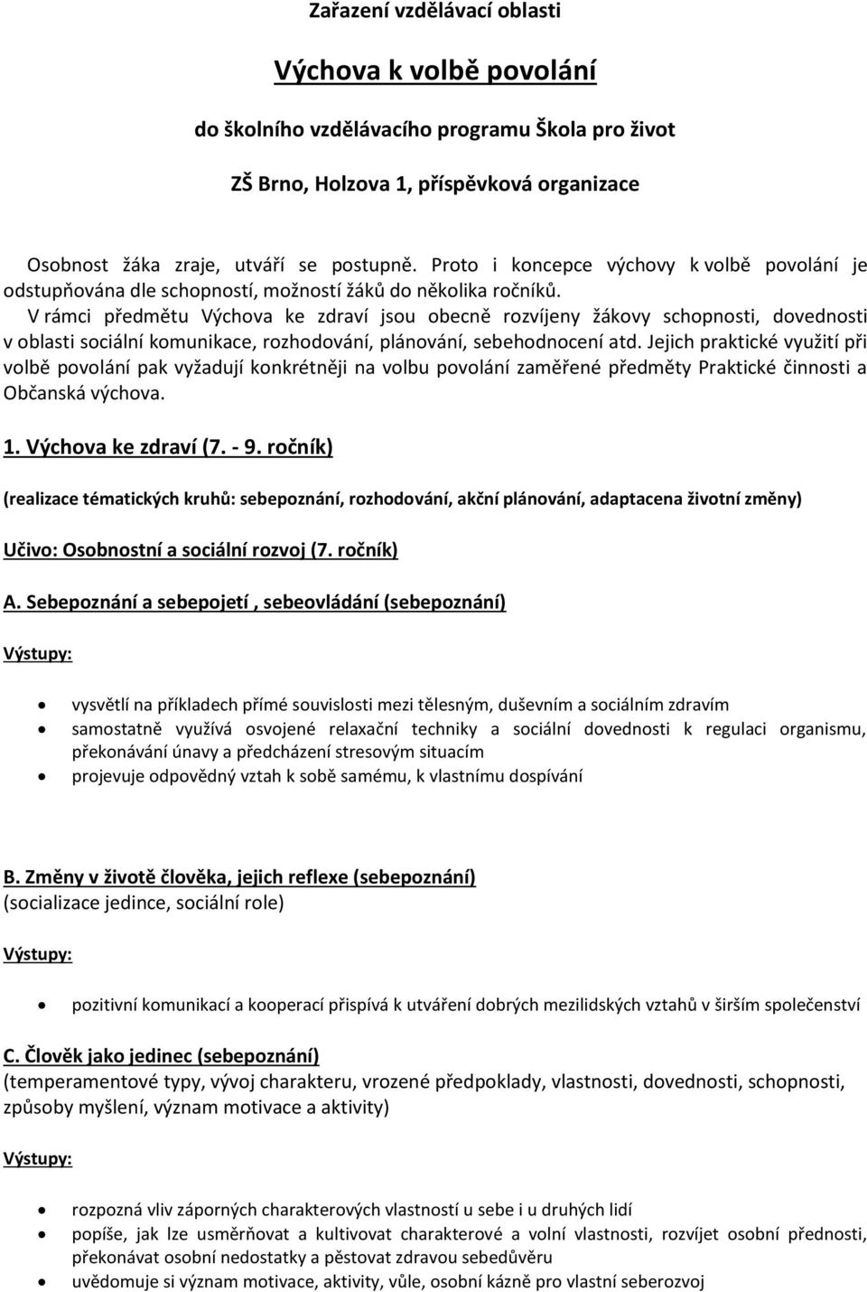 V rámci předmětu Výchova ke zdraví jsou obecně rozvíjeny žákovy schopnosti, dovednosti v oblasti sociální komunikace, rozhodování, plánování, sebehodnocení atd.