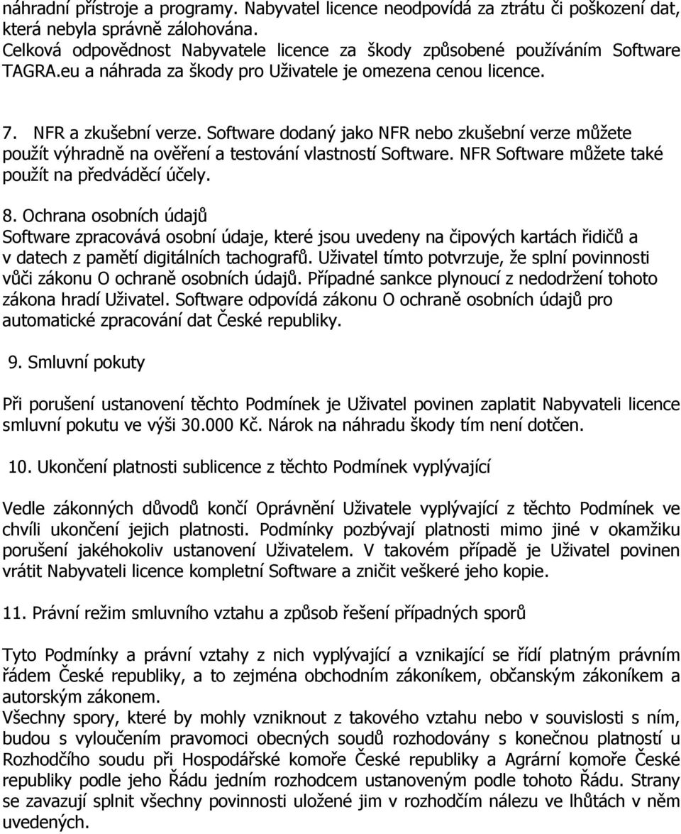 Software dodaný jako NFR nebo zkušební verze můžete použít výhradně na ověření a testování vlastností Software. NFR Software můžete také použít na předváděcí účely. 8.