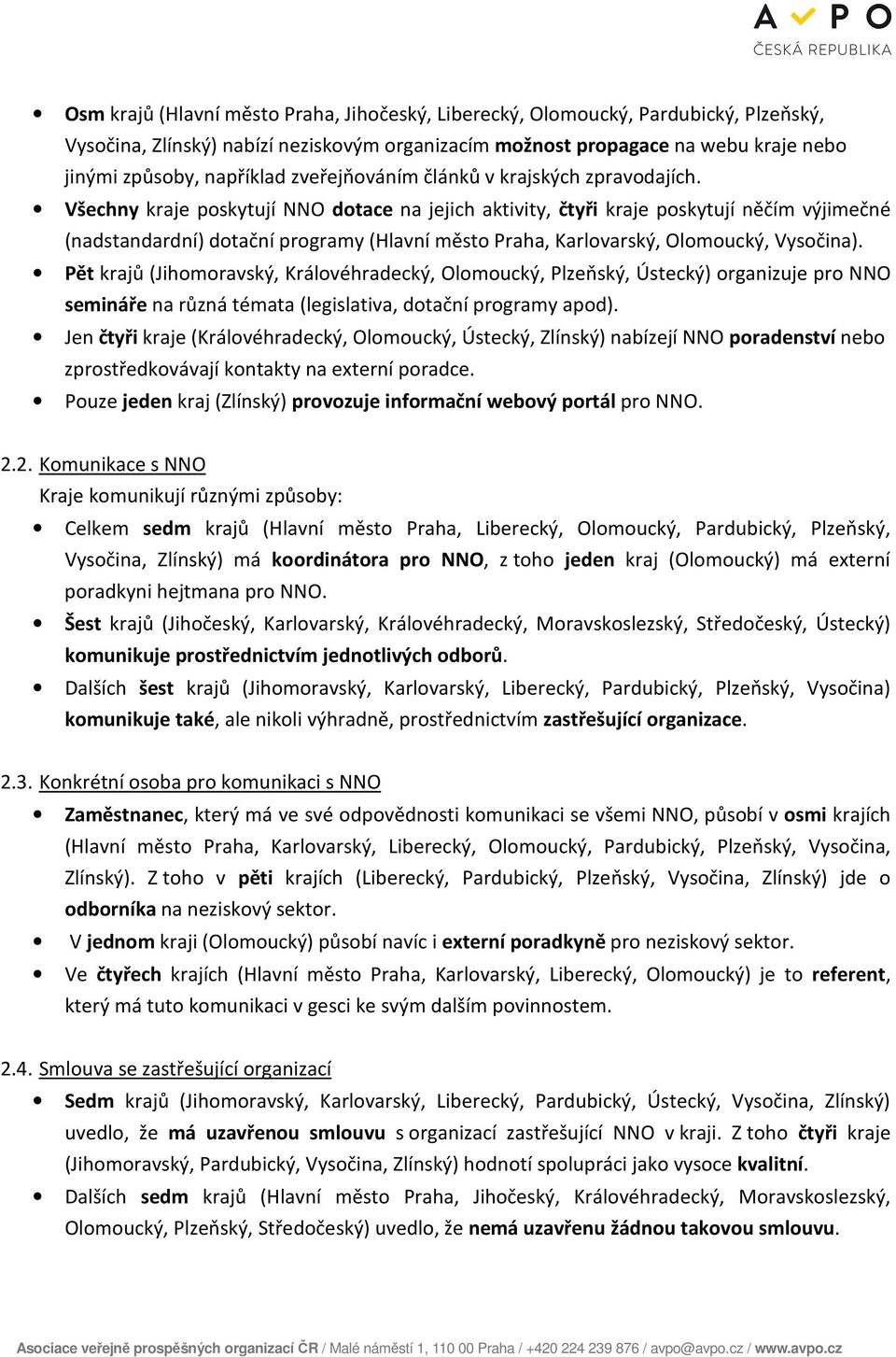 Všechny kraje poskytují NNO dotace na jejich aktivity, čtyři kraje poskytují něčím výjimečné (nadstandardní) dotační programy (Hlavní město Praha, Karlovarský, Olomoucký, Vysočina).