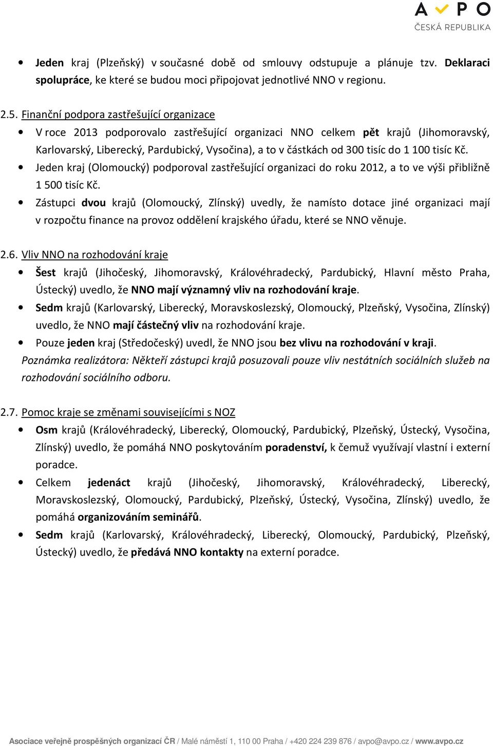 tisíc do 1 100 tisíc Kč. Jeden kraj (Olomoucký) podporoval zastřešující organizaci do roku 2012, a to ve výši přibližně 1 500 tisíc Kč.