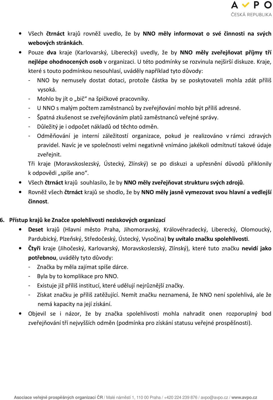 Kraje, které s touto podmínkou nesouhlasí, uváděly například tyto důvody: - NNO by nemusely dostat dotaci, protože částka by se poskytovateli mohla zdát příliš vysoká.