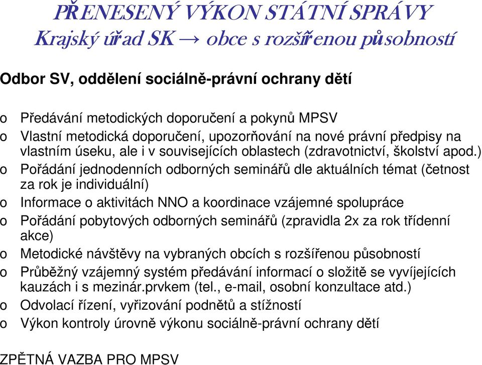 ) Přádání jedndenních dbrných seminářů dle aktuálních témat (četnst za rk je individuální) Infrmace aktivitách NNO a krdinace vzájemné splupráce Přádání pbytvých dbrných seminářů (zpravidla 2x za rk