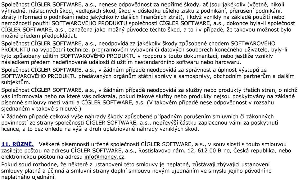 , nenese odpovědnost za nepřímé škody, ať jsou jakékoliv (včetně, nikoli výhradně, následných škod, vedlejších škod, škod v důsledku ušlého zisku z podnikání, přerušení podnikání, ztráty informací o