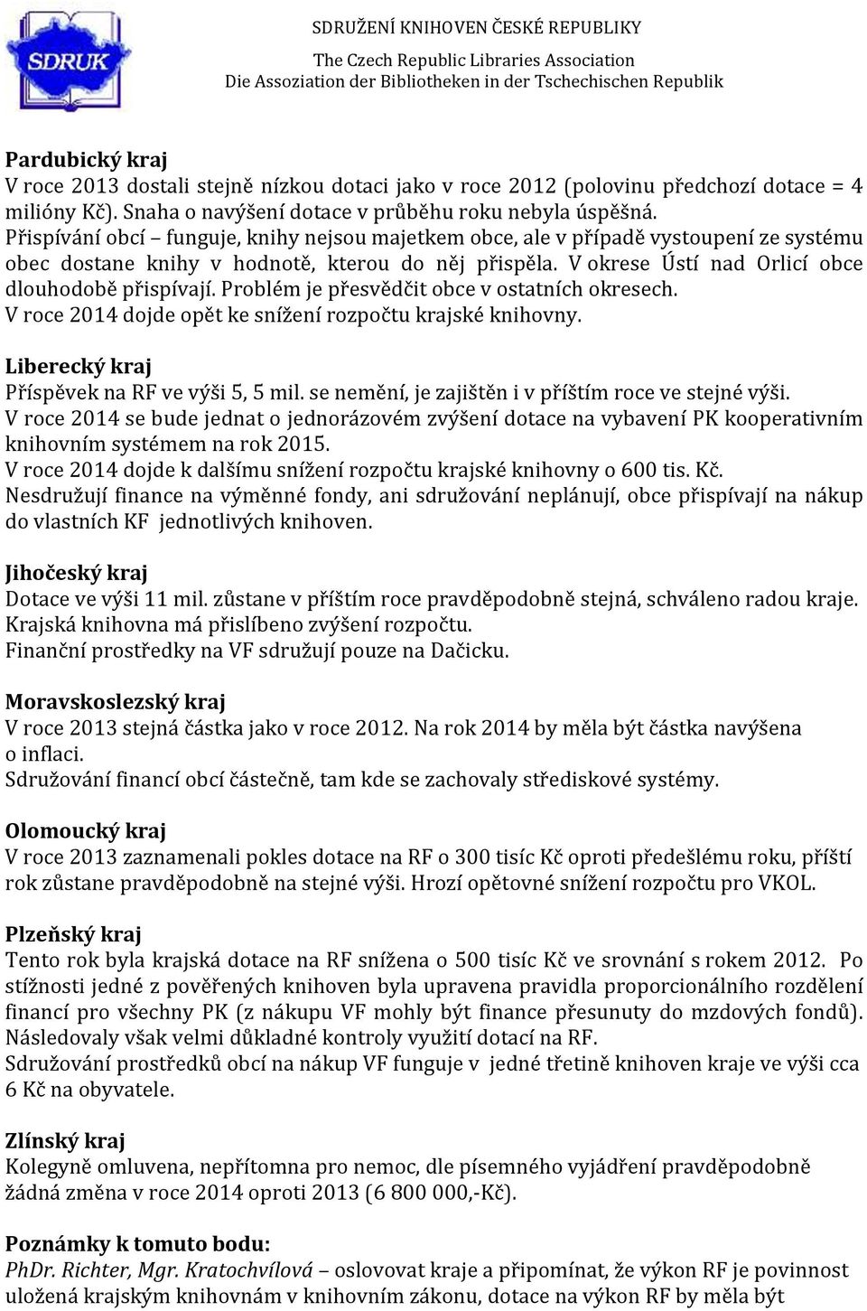 Problém je přesvědčit obce v ostatních okresech. V roce 2014 dojde opět ke snížení rozpočtu krajské knihovny. Liberecký kraj Příspěvek na RF ve výši 5, 5 mil.