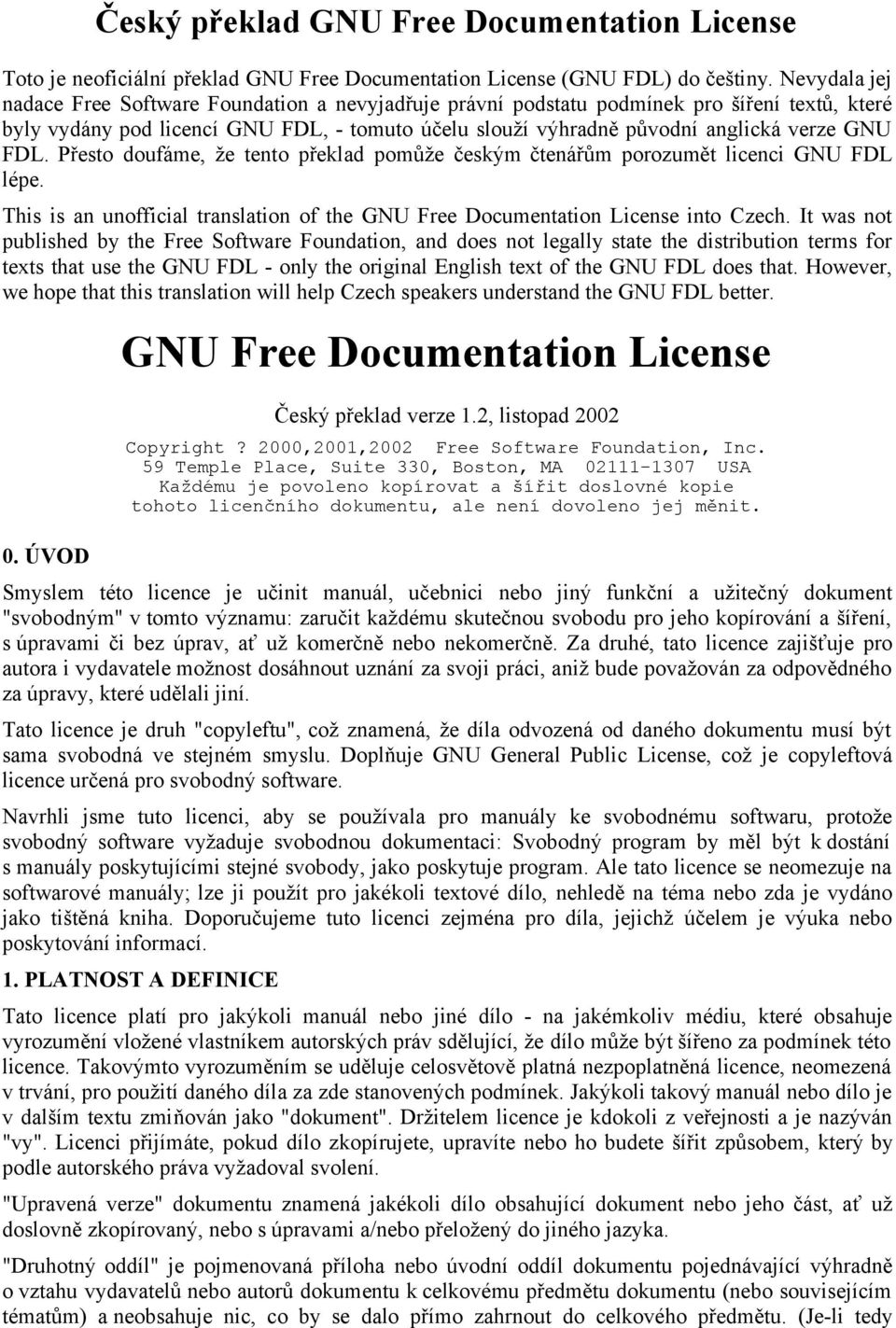 FDL. Přesto doufáme, že tento překlad pomůže českým čtenářům porozumět licenci GNU FDL lépe. This is an unofficial translation of the GNU Free Documentation License into Czech.
