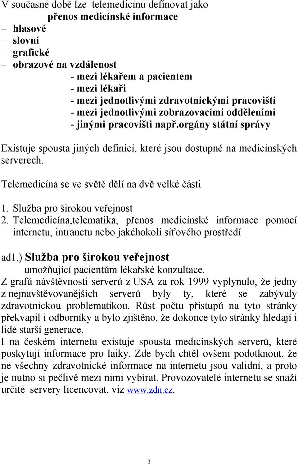 Telemedicína se ve světě dělí na dvě velké části 1. Služba pro širokou veřejnost 2.