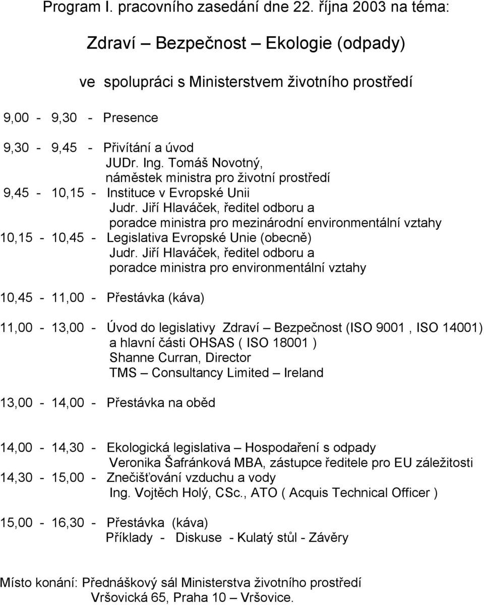 Jiří Hlaváček, ředitel odboru a poradce ministra pro mezinárodní environmentální vztahy 10,15-10,45 - Legislativa Evropské Unie (obecně) Judr.