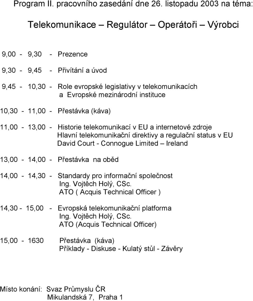 10,30-11,00 - Přestávka (káva) 11,00-13,00 - Historie telekomunikací v EU a internetové zdroje Hlavní telekomunikační direktivy a regulační status v EU David Court - Connogue Limited