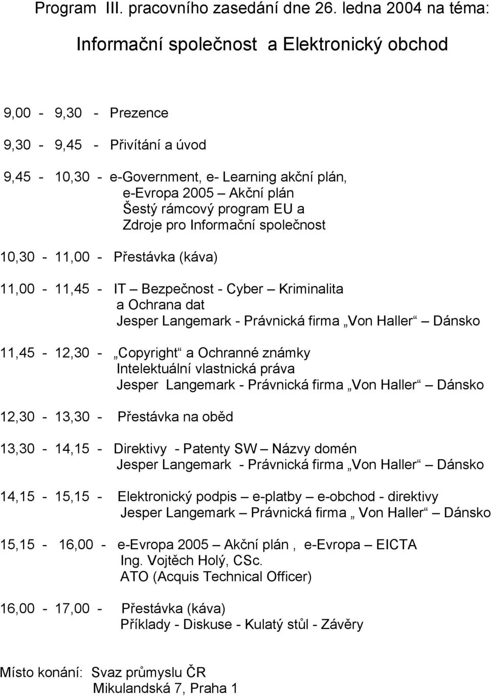 Informační společnost 10,30-11,00 - Přestávka (káva) 11,00-11,45 - IT Bezpečnost - Cyber Kriminalita a Ochrana dat Jesper Langemark - Právnická firma Von Haller Dánsko 11,45-12,30 - Copyright a