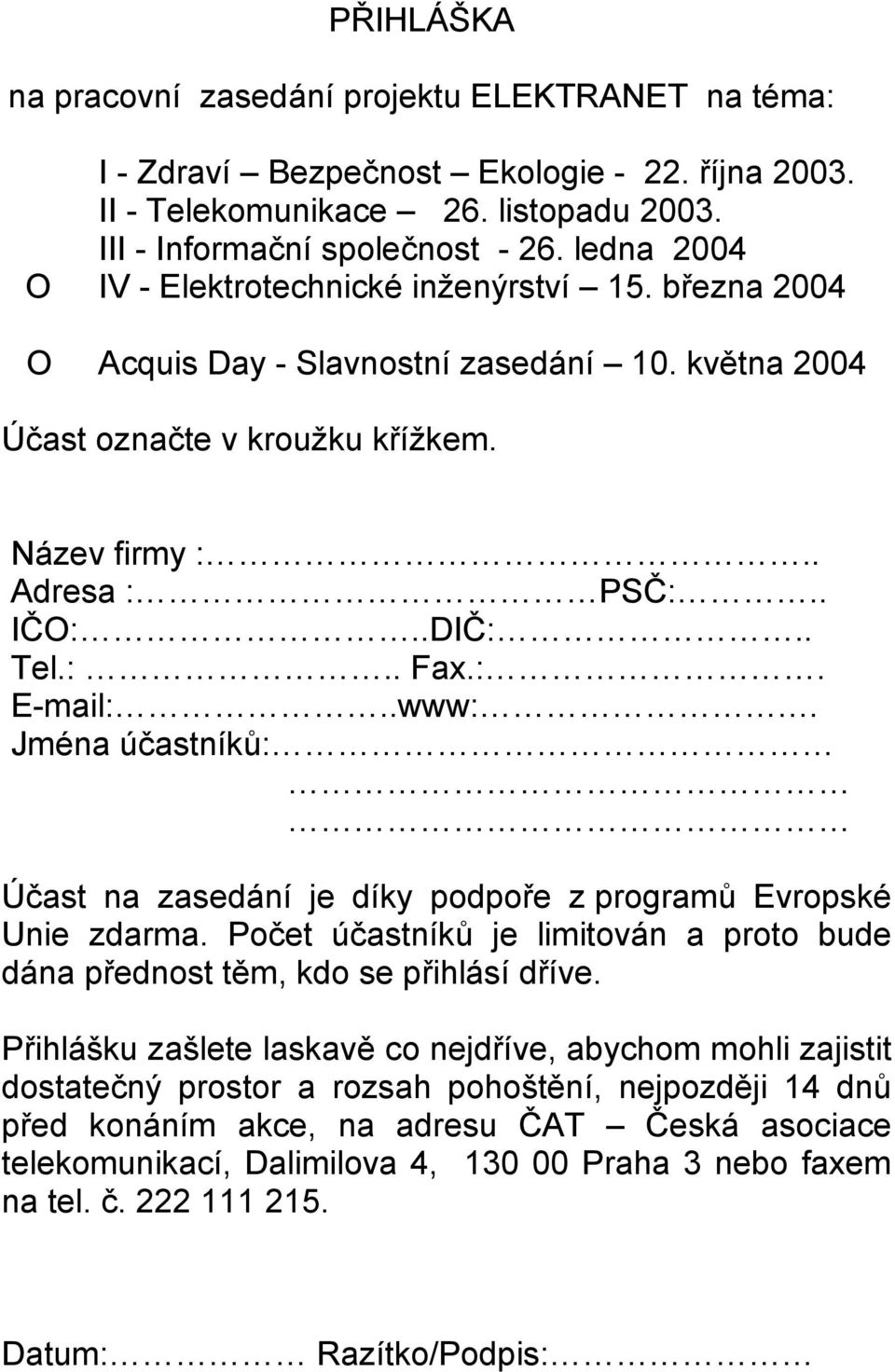 :. E-mail:..www:. Jména účastníků: Účast na zasedání je díky podpoře z programů Evropské Unie zdarma. Počet účastníků je limitován a proto bude dána přednost těm, kdo se přihlásí dříve.