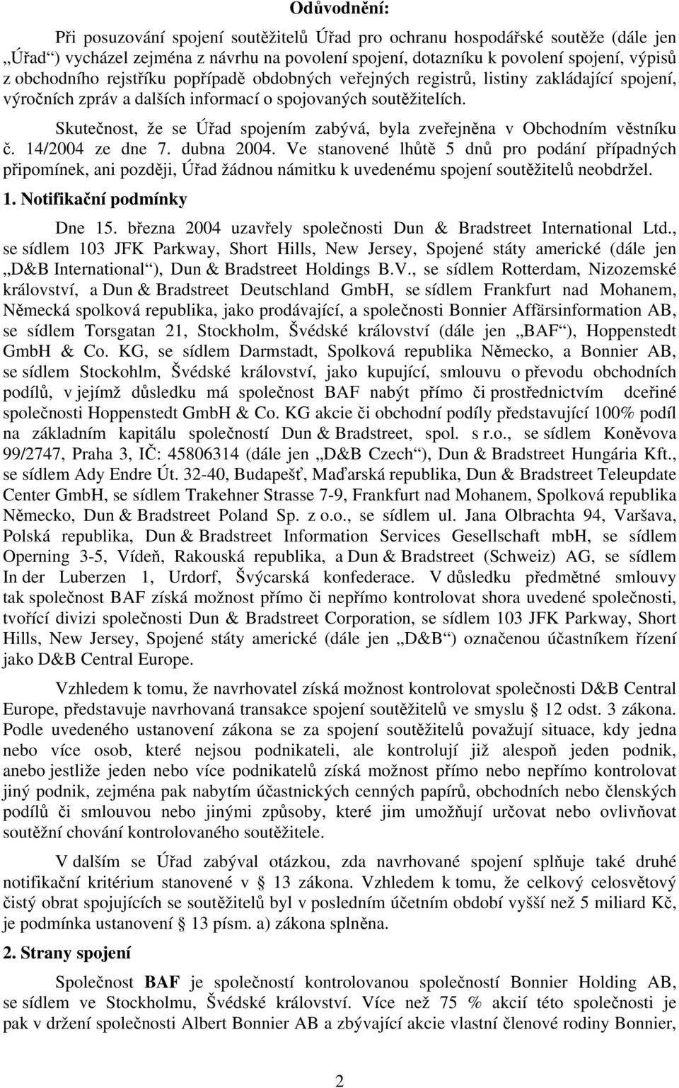 Skutečnost, že se Úřad spojením zabývá, byla zveřejněna v Obchodním věstníku č. 14/2004 ze dne 7. dubna 2004.