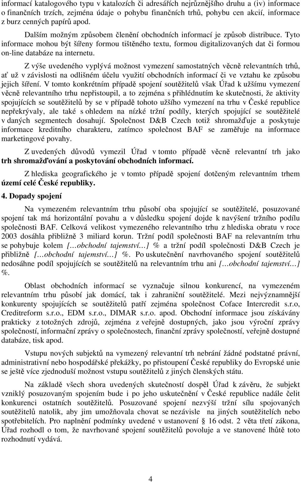 Tyto informace mohou být šířeny formou tištěného textu, formou digitalizovaných dat či formou on-line databáze na internetu.