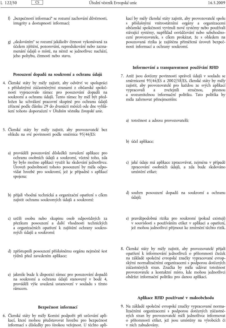 2009 f) bezpečností informací se rozumí zachování důvěrnosti, integrity a dostupnosti informací; g) sledováním se rozumí jakákoliv činnost vykonávaná za účelem zjištění, pozorování, reprodukování