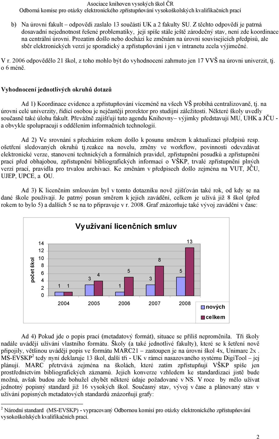 Prozatím došlo nebo dochází ke změnám na úrovni souvisejících předpisů, ale sběr elektronických verzí je sporadický a zpřístupňování i jen v intranetu zcela výjimečné. V r.