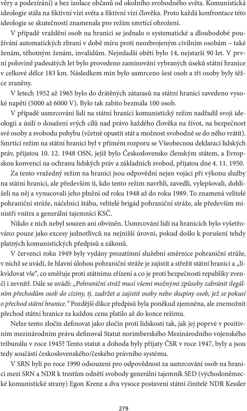 V případě vraždění osob na hranici se jednalo o systematické a dlouhodobé používání automatických zbraní v době míru proti neozbrojeným civilním osobám také ženám, těhotným ženám, invalidům.
