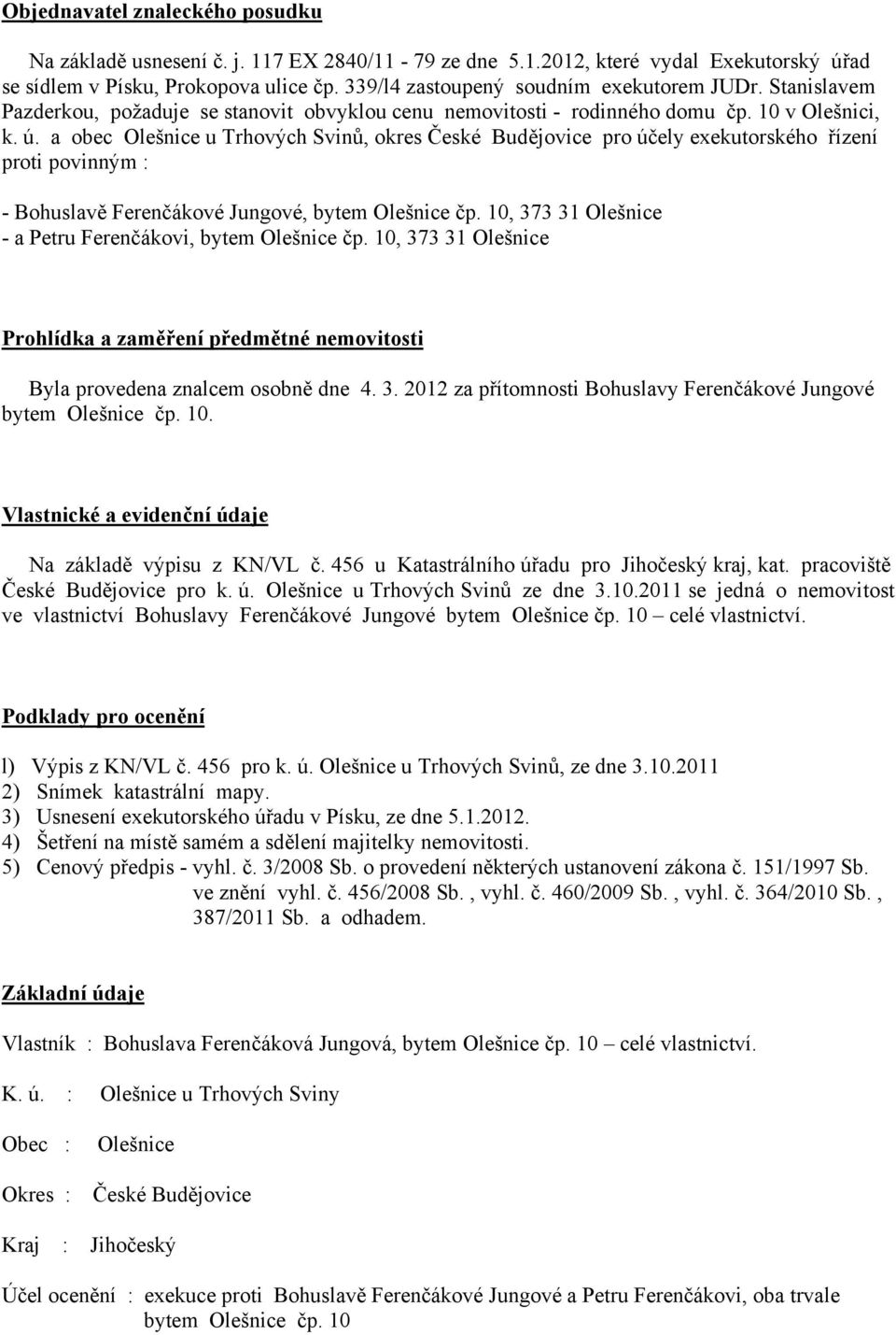 a obec Olešnice u Trhových Svinů, okres České Budějovice pro účely exekutorského řízení proti povinným : - Bohuslavě Ferenčákové Jungové, bytem Olešnice čp.