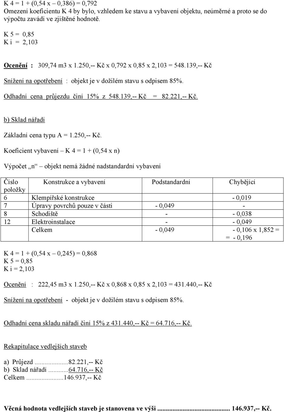 139,-- Kč = 82.221,-- Kč. b) Sklad nářadí Základní cena typu A = 1.250,-- Kč.