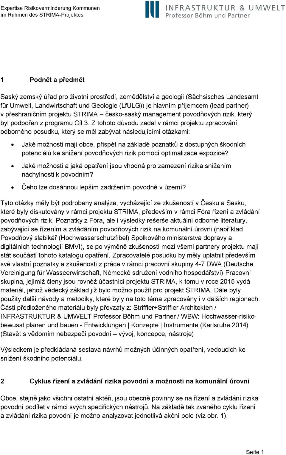 Z tohoto důvodu zadal v rámci projektu zpracování odborného posudku, který se měl zabývat následujícími otázkami: Jaké možnosti mají obce, přispět na základě poznatků z dostupných škodních potenciálů