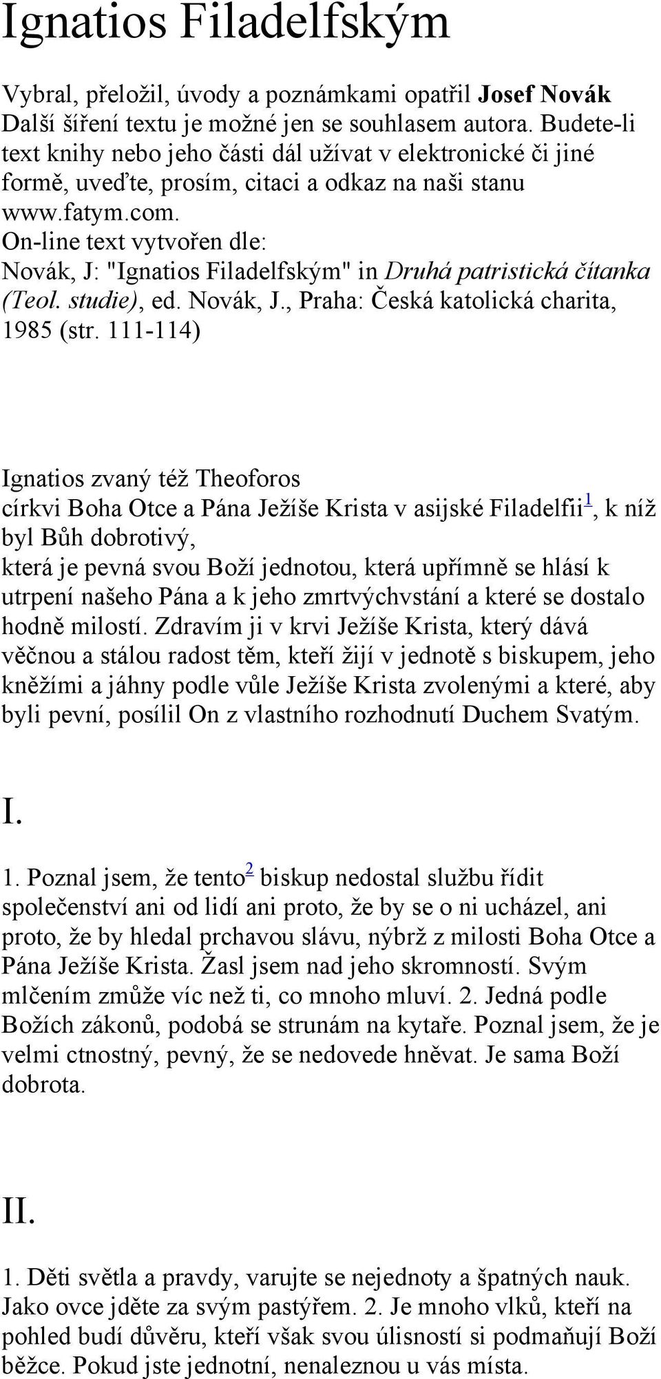 On-line text vytvořen dle: Novák, J: "Ignatios Filadelfským" in Druhá patristická čítanka (Teol. studie), ed. Novák, J., Praha: Česká katolická charita, 1985 (str.