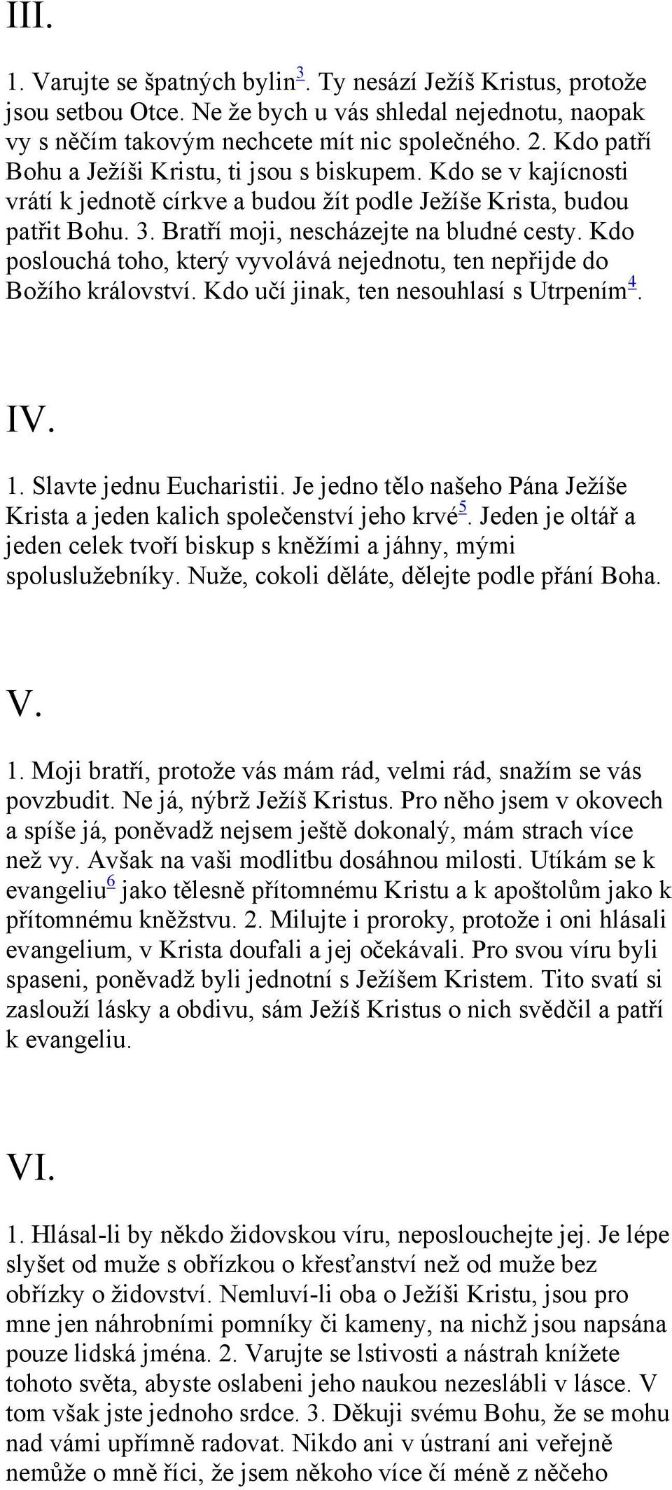 Kdo poslouchá toho, který vyvolává nejednotu, ten nepřijde do Božího království. Kdo učí jinak, ten nesouhlasí s Utrpením 4. IV. 1. Slavte jednu Eucharistii.