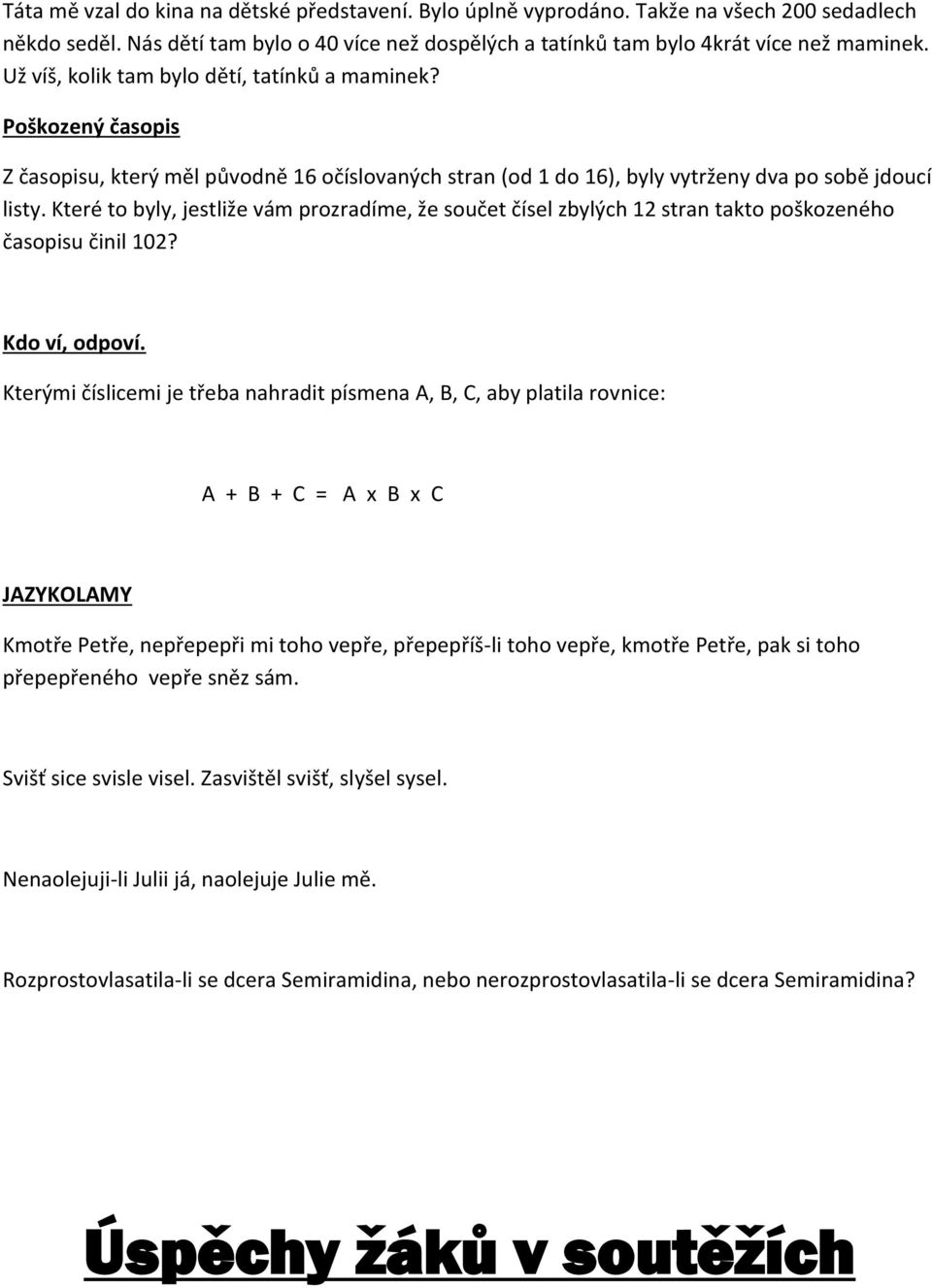 Které to byly, jestliže vám prozradíme, že součet čísel zbylých 12 stran takto poškozeného časopisu činil 102? Kdo ví, odpoví.