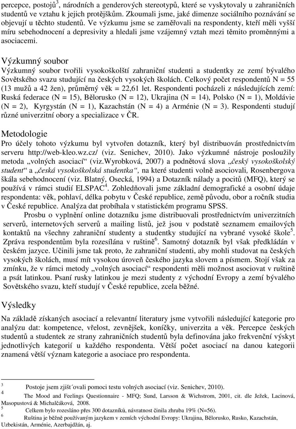 Ve výzkumu jsme se zaměřovali na respondenty, kteří měli vyšší míru sebehodnocení a depresivity a hledali jsme vzájemný vztah mezi těmito proměnnými a asociacemi.