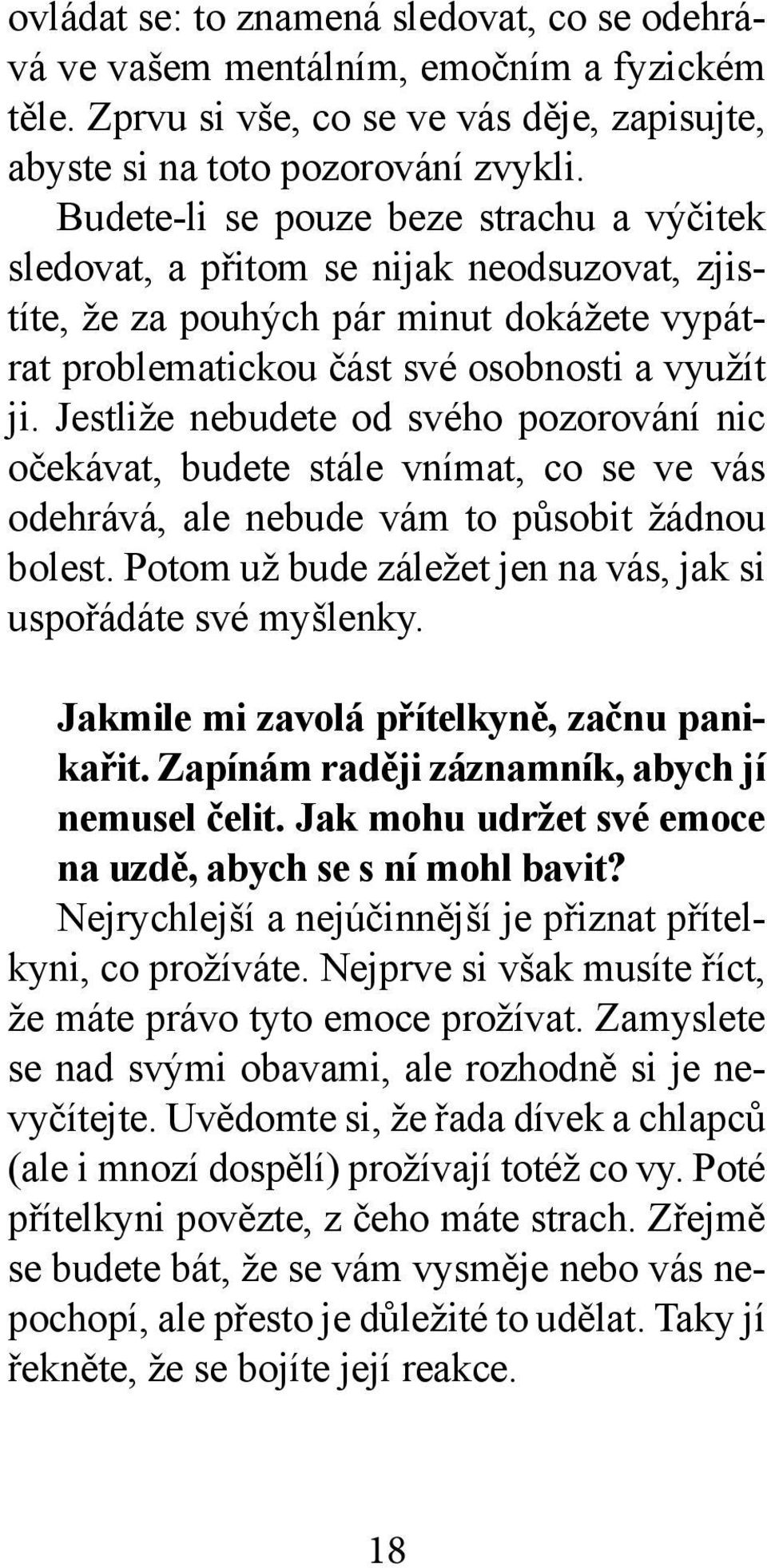 Jestliže nebudete od svého pozorování nic očekávat, budete stále vnímat, co se ve vás odehrává, ale nebude vám to působit žádnou bolest.