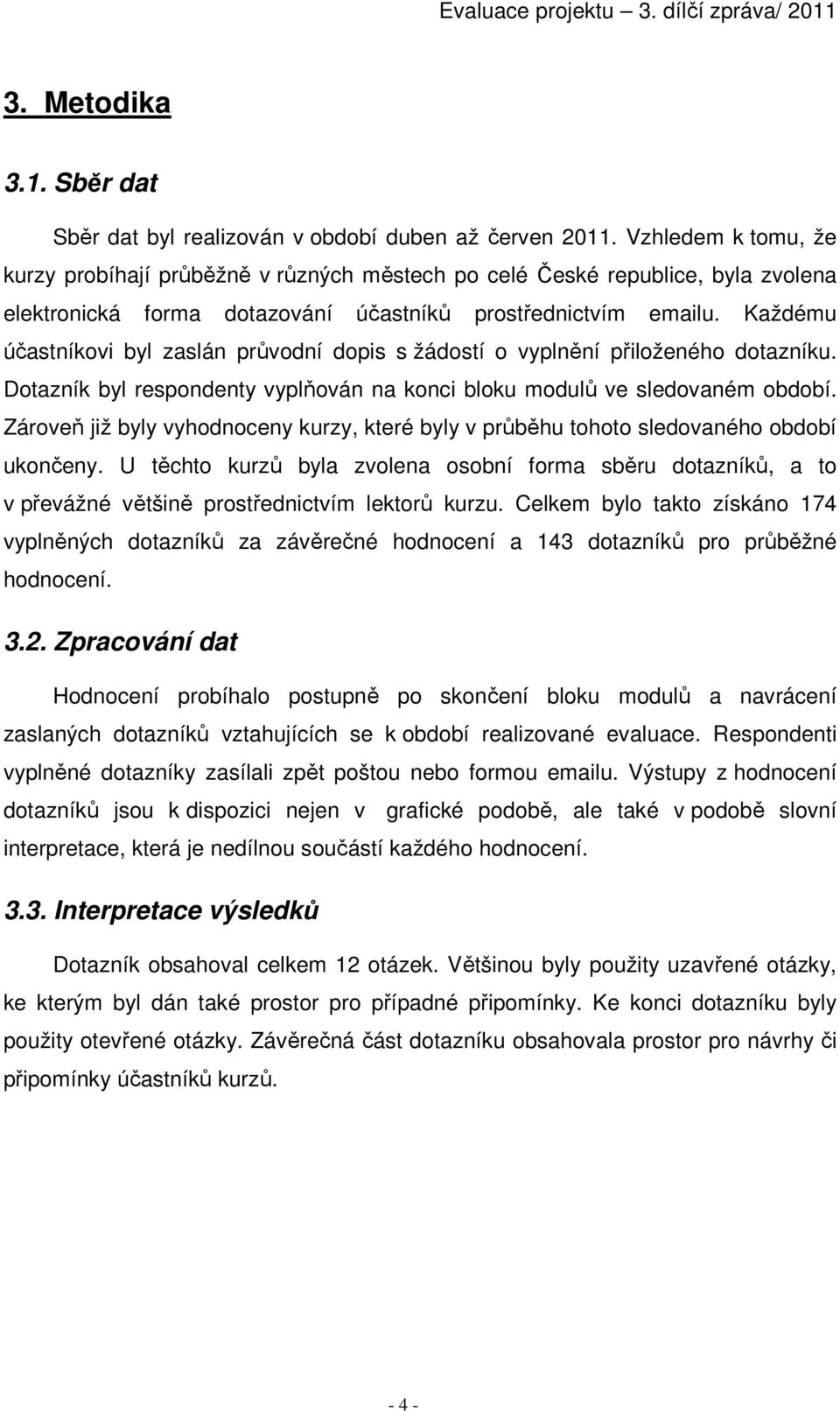 Každému účastníkovi byl zaslán průvodní dopis s žádostí o vyplnění přiloženého dotazníku. Dotazník byl respondenty vyplňován na konci bloku modulů ve sledovaném období.