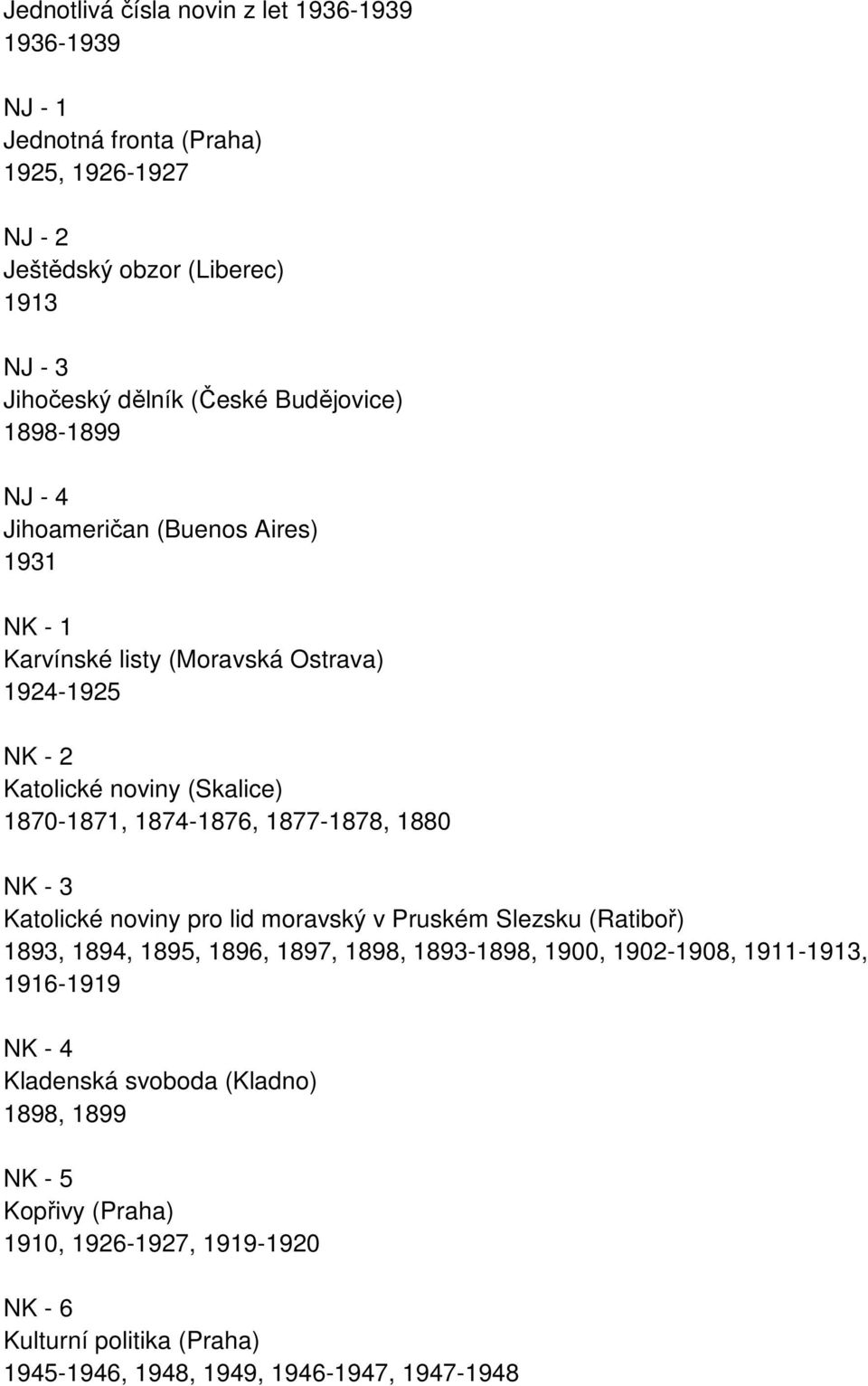 1874-1876, 1877-1878, 1880 NK - 3 Katolické noviny pro lid moravský v Pruském Slezsku (Ratiboř) 1893, 1894, 1895, 1896, 1897, 1898, 1893-1898, 1900, 1902-1908,