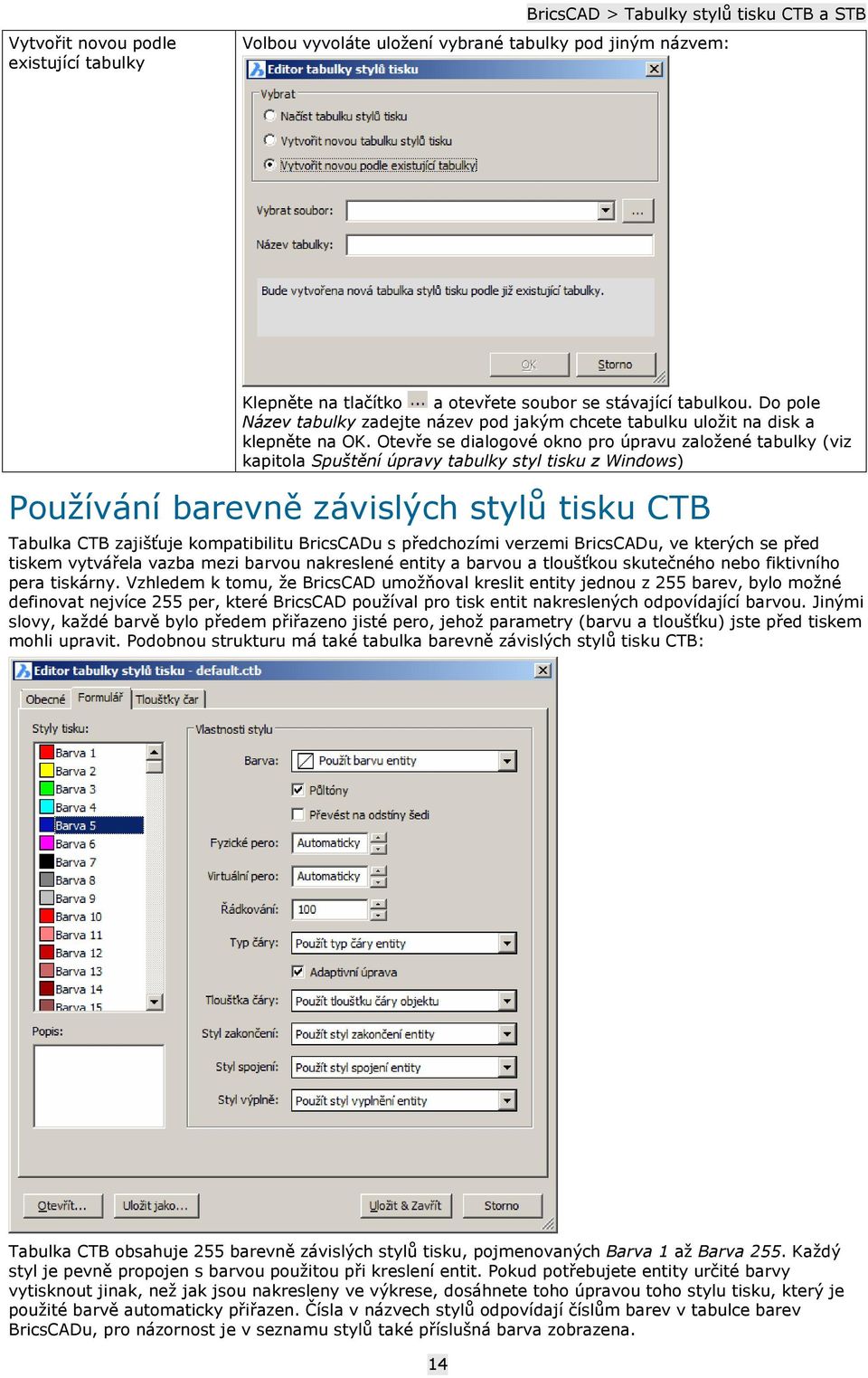 Otevře se dialogové okno pro úpravu založené tabulky (viz kapitola Spuštění úpravy tabulky styl tisku z Windows) Používání barevně závislých stylů tisku CTB Tabulka CTB zajišťuje kompatibilitu