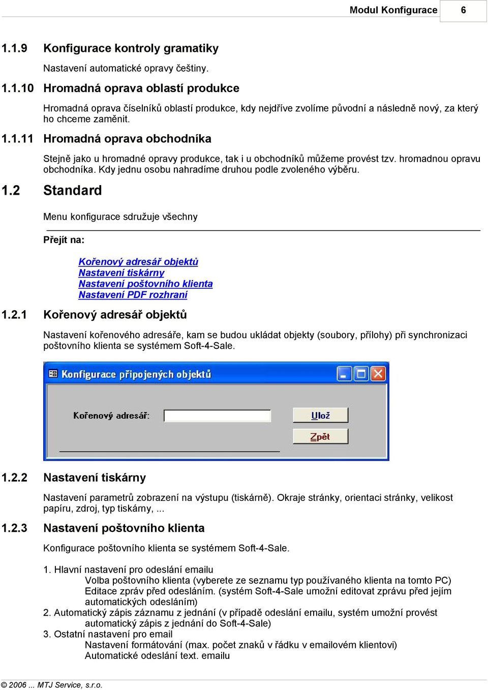 1.2 Standard Menu konfigurace sdružuje všechny Přejít na: Kořenový adresář objektů Nastavení tiskárny Nastavení poštovního klienta Nastavení PDF rozhraní 1.2.1 Kořenový adresář objektů Nastavení kořenového adresáře, kam se budou ukládat objekty (soubory, přílohy) při synchronizaci poštovního klienta se systémem Soft-4-Sale.