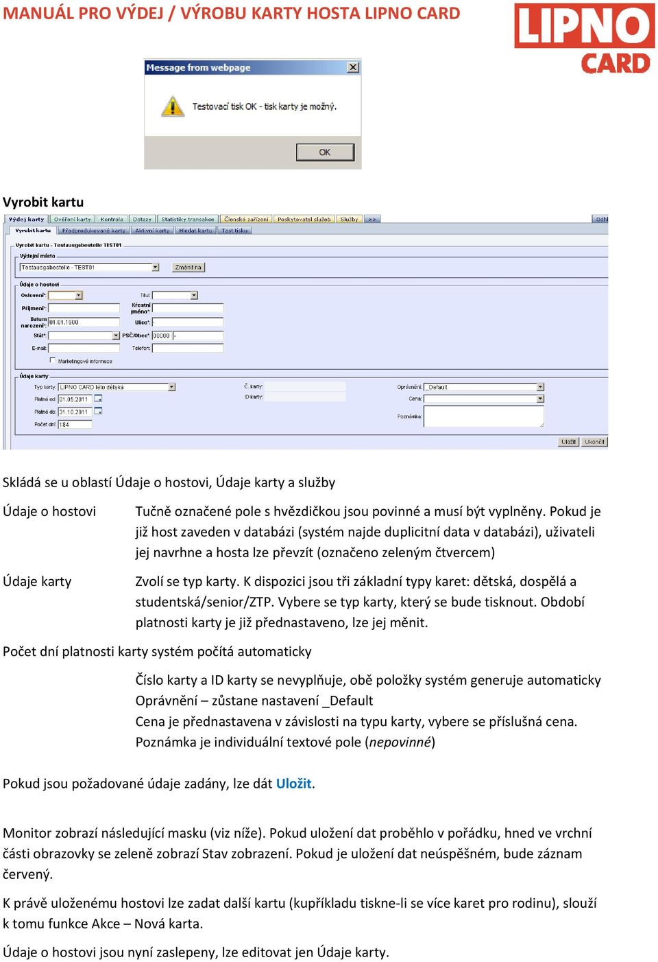 K dispozici jsou tři základní typy karet: dětská, dospělá a studentská/senior/ztp. Vybere se typ karty, který se bude tisknout. Období platnosti karty je již přednastaveno, lze jej měnit.