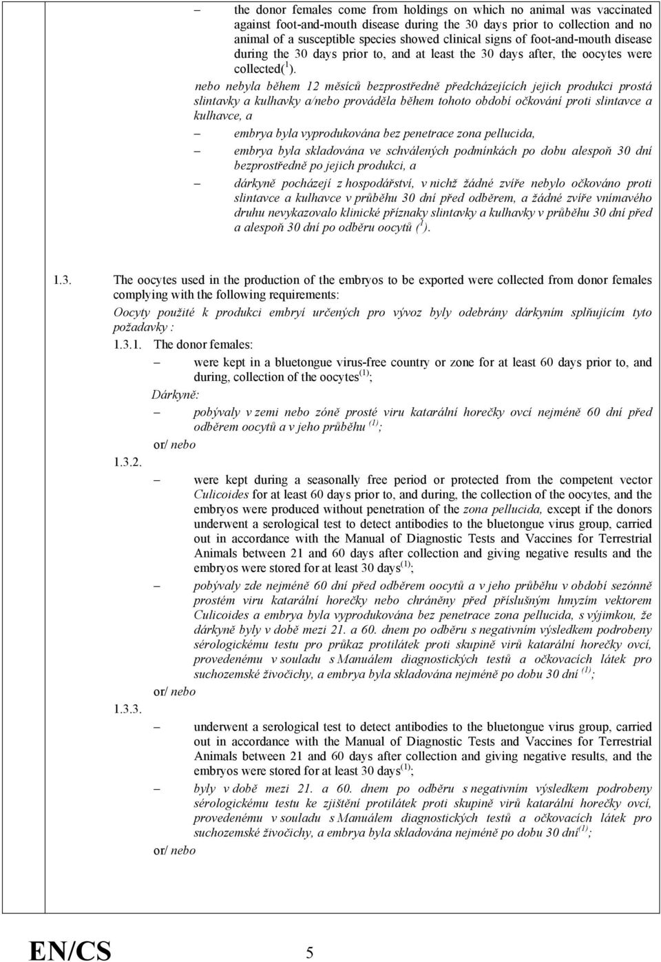 nebo nebyla během 12 měsíců bezprostředně předcházejících jejich produkci prostá slintavky a kulhavky a/nebo prováděla během tohoto období očkování proti slintavce a kulhavce, a embrya byla