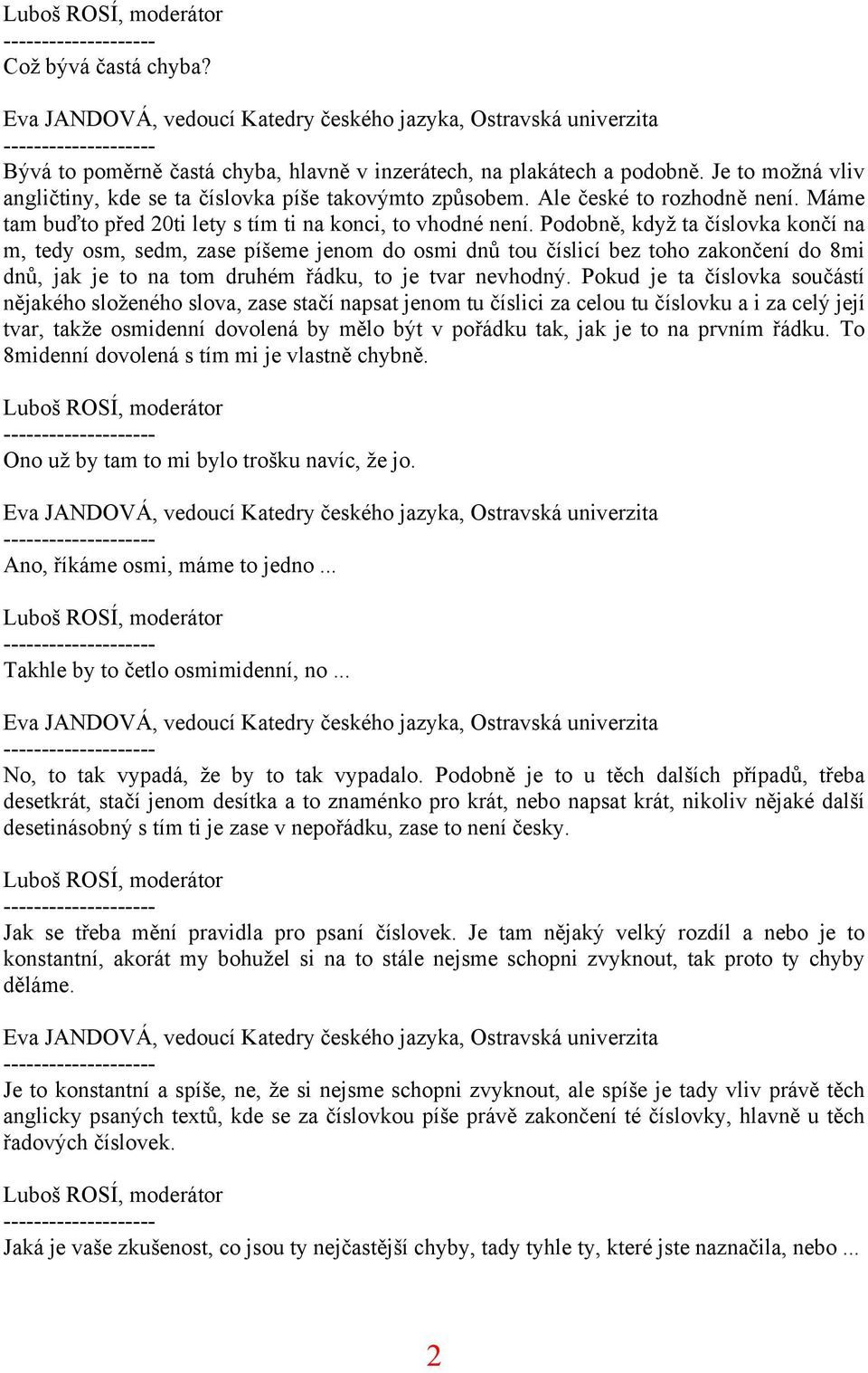 Podobně, když ta číslovka končí na m, tedy osm, sedm, zase píšeme jenom do osmi dnů tou číslicí bez toho zakončení do 8mi dnů, jak je to na tom druhém řádku, to je tvar nevhodný.