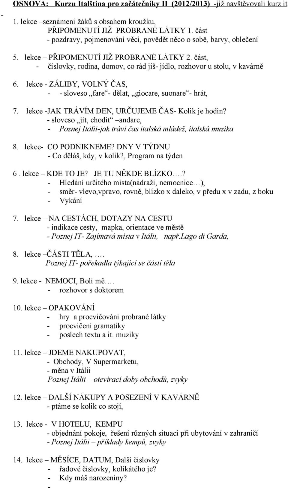 lekce - ZÁLIBY, VOLNÝ ČAS, - - sloveso fare - dělat, giocare, suonare - hrát, 7. lekce -JAK TRÁVÍM DEN, URČUJEME ČAS- Kolik je hodin?