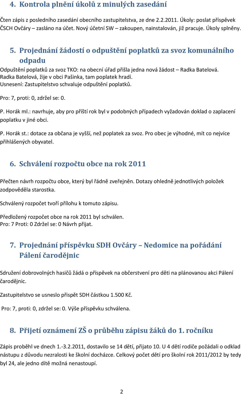Projednání žádostí o odpuštění poplatků za svoz komunálního odpadu Odpuštění poplatků za svoz TKO: na obecní úřad přišla jedna nová žádost Radka Batelová.