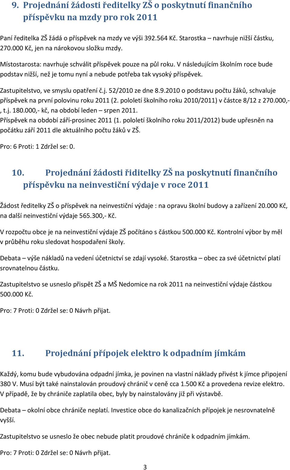 V následujícím školním roce bude podstav nižší, než je tomu nyní a nebude potřeba tak vysoký příspěvek. Zastupitelstvo, ve smyslu opatření č.j. 52/2010 ze dne 8.9.