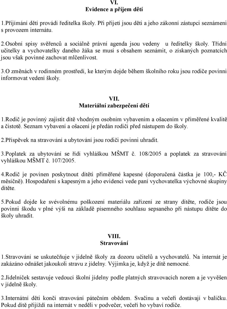 Třídní učitelky a vychovatelky daného žáka se musí s obsahem seznámit, o získaných poznatcích jsou však povinné zachovat mlčenlivost. 3.