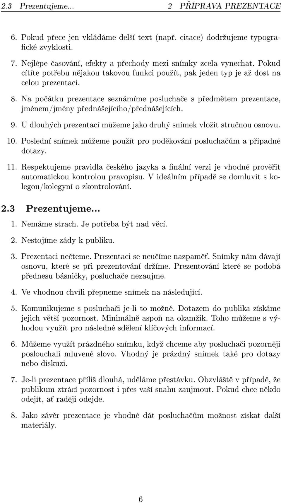 Na po átku prezentace seznámíme poslucha e s p edm tem prezentace, jménem/jmény p edná²ejícího/p edná²ejících. 9. U dlouhých prezentací m ºeme jako druhý snímek vloºit stru nou osnovu. 10.