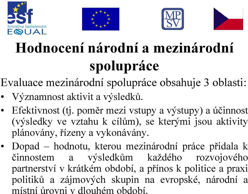 poměr mezi vstupy a výstupy) a účinnost (výsledky ve vztahu k cílům), se kterými jsou aktivity plánovány, řízeny a vykonávány.