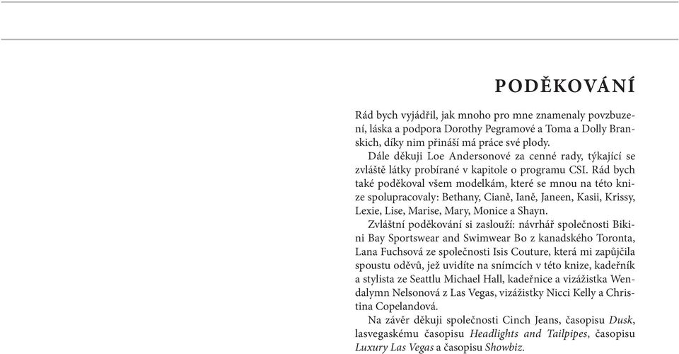 Rád bych také poděkoval všem modelkám, které se mnou na této knize spolupracovaly: Bethany, Cianě, Ianě, Janeen, Kasii, Krissy, Lexie, Lise, Marise, Mary, Monice a Shayn.