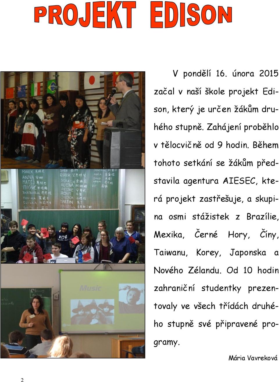 Během tohoto setkání se žákům představila agentura AIESEC, která projekt zastřešuje, a skupina osmi stážistek z