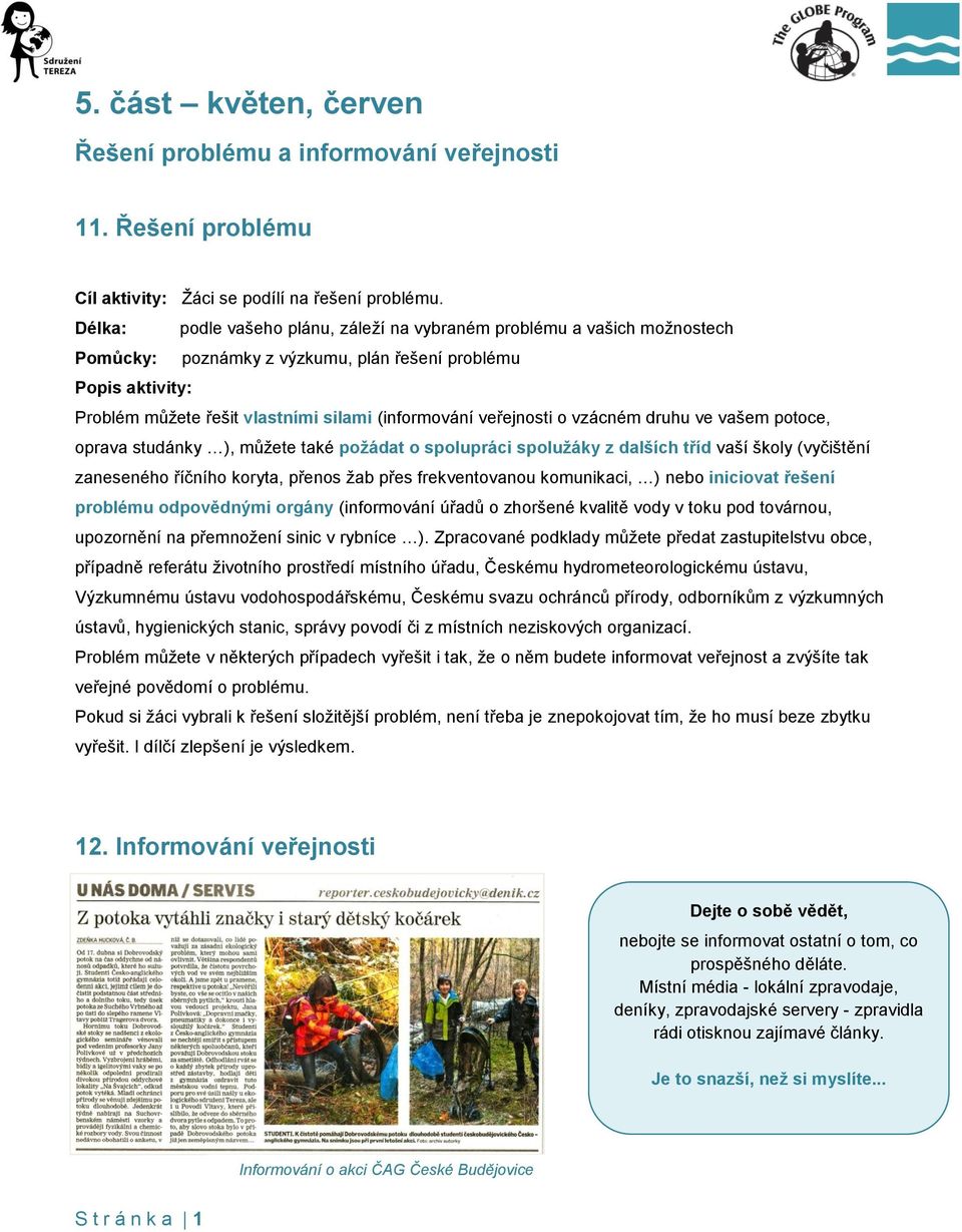 veřejnosti o vzácném druhu ve vašem potoce, oprava studánky ), můžete také požádat o spolupráci spolužáky z dalších tříd vaší školy (vyčištění zaneseného říčního koryta, přenos žab přes