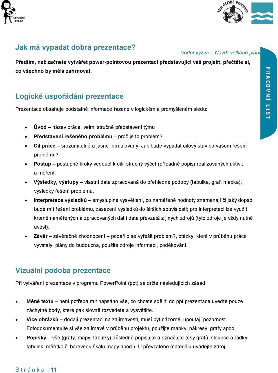 problém? Cíl práce srozumitelně a jasně formulovaný. Jak bude vypadat cílový stav po vašem řešení problému?