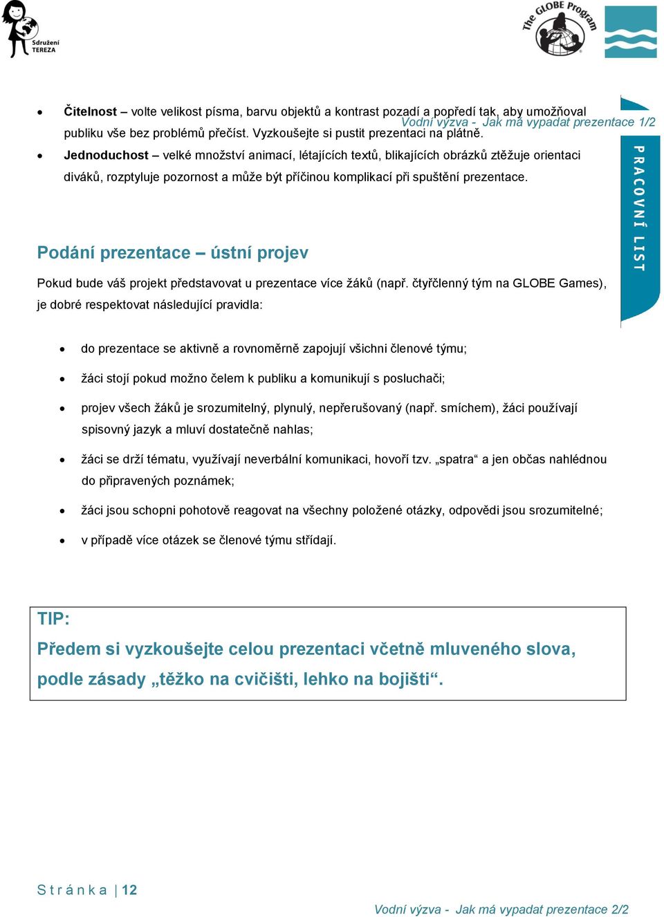 Jednoduchost velké množství animací, létajících textů, blikajících obrázků ztěžuje orientaci diváků, rozptyluje pozornost a může být příčinou komplikací při spuštění prezentace.