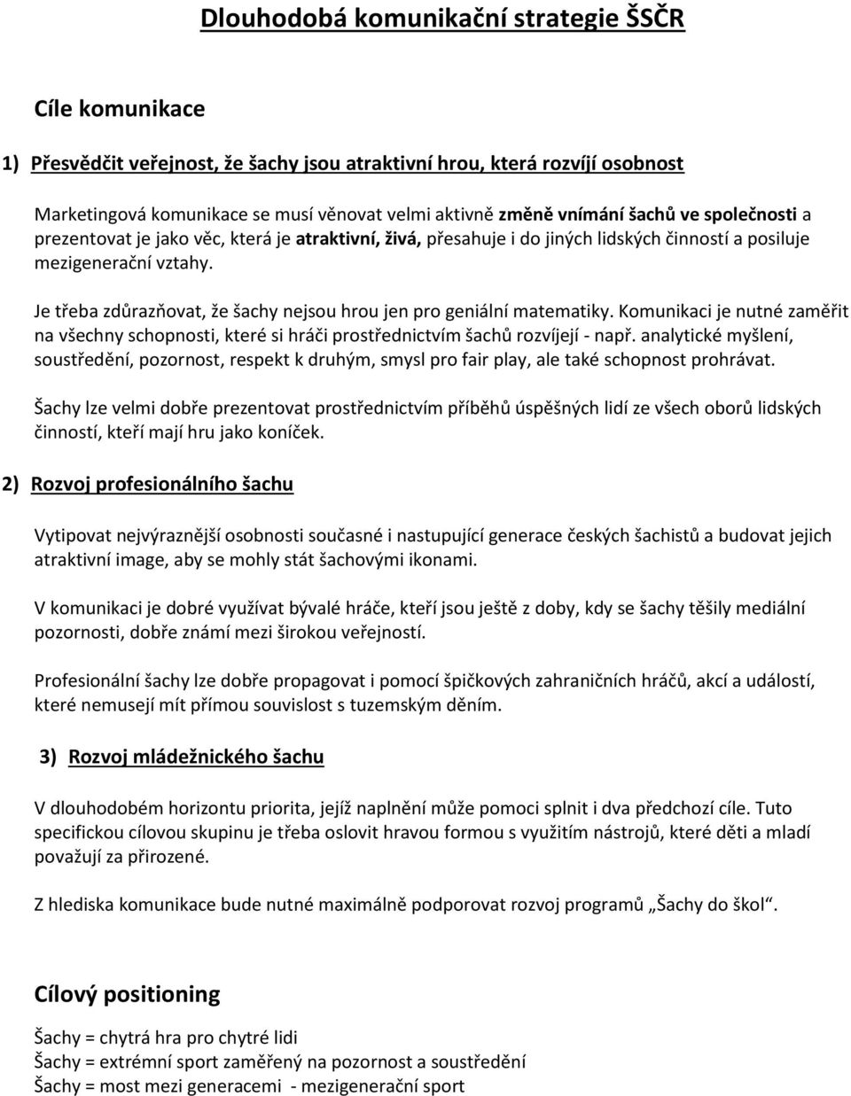 Je třeba zdůrazňovat, že šachy nejsou hrou jen pro geniální matematiky. Komunikaci je nutné zaměřit na všechny schopnosti, které si hráči prostřednictvím šachů rozvíjejí - např.