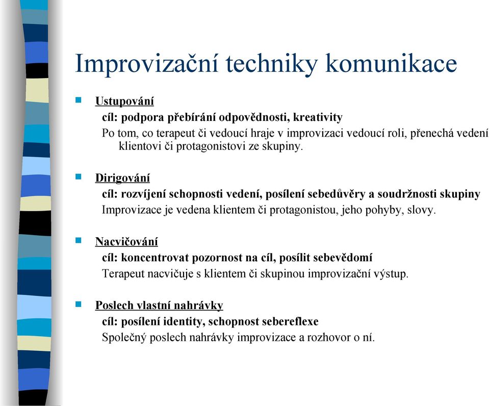 Dirigování cíl: rozvíjení schopnosti vedení, posílení sebedůvěry a soudržnosti skupiny Improvizace je vedena klientem či protagonistou, jeho pohyby, slovy.