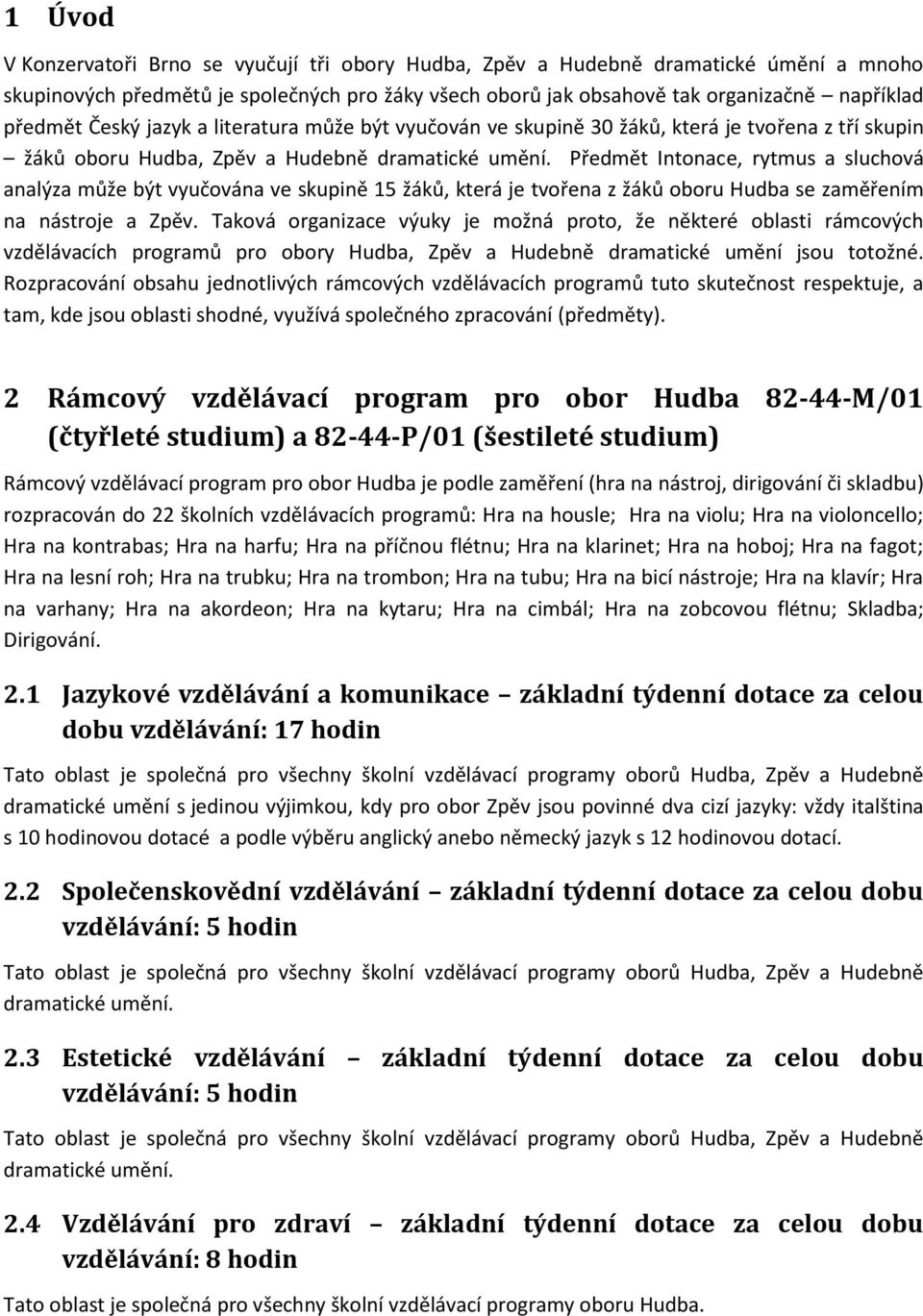 15 žáků, která je tvořena z žáků oboru Hudba se zaměřením na nástroje a Zpěv.